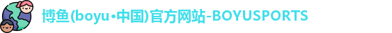 博鱼(boyu·中国)官方网站-BOYUSPORTS